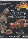 Jouets des enfants d'Afrique : Regards sur des merveilles d'ingéniosité