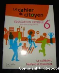 Le cahier du citoyen, Education civique 6e : Le collégien, l'enfant et l'habitant