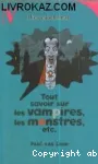 Tout savoir sur les vampires, les monstres, etc.