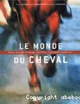 Le monde du cheval : races, élevage, dressage, équitation, spectacles équestres...