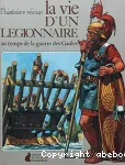 LA VIE D'UN LEGIONNAIRE au temps de la guerre des gaules