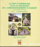 Le petit patrimoine civil et religieux de l'arrondissement d'Ambert (Livradois-Forez)-Tome 1 : le patrimoine religieux