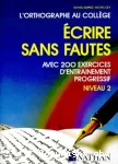 Ecrire sans fautes - 200exercices d'entraînement progressif - niveau 2