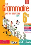 La grammaire par les exercices 6e - Cycle 3